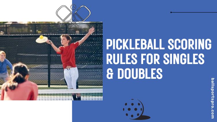 Pickleball Scoring Rules for Singles & Doubles