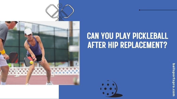 can you play pickleball after hip replacement