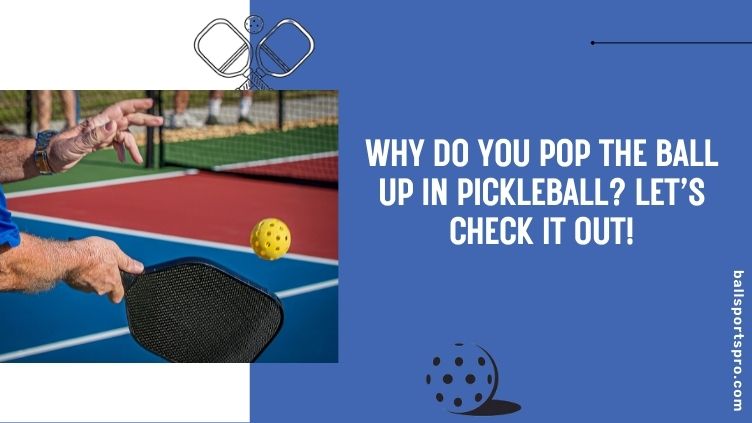 why do you pop the ball up in pickleball