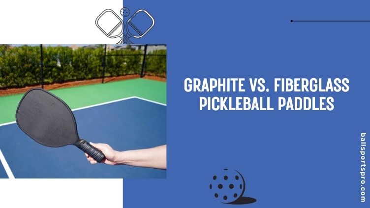graphite vs fiberglass pickleball paddles