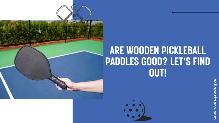 are wooden pickleball paddles good
