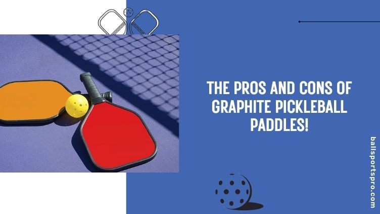 the pros and cons of graphite pickleball paddles