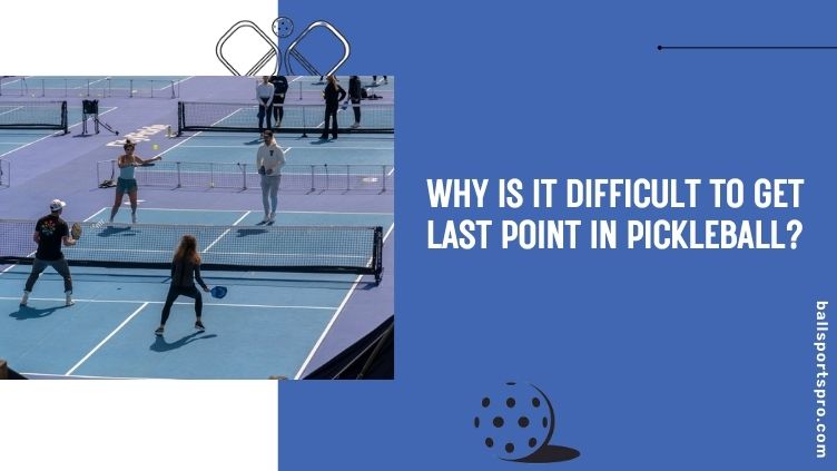 why is it difficult to get last point in pickleball