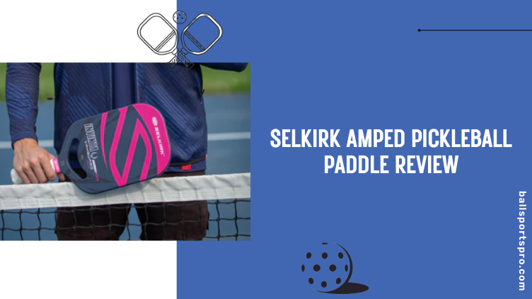 Selkirk Amped Pickleball Paddle Review