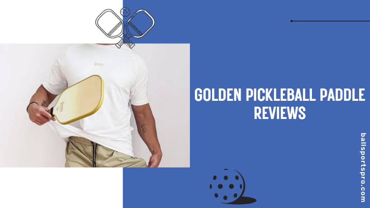 Golden Pickleball Paddle Reviews